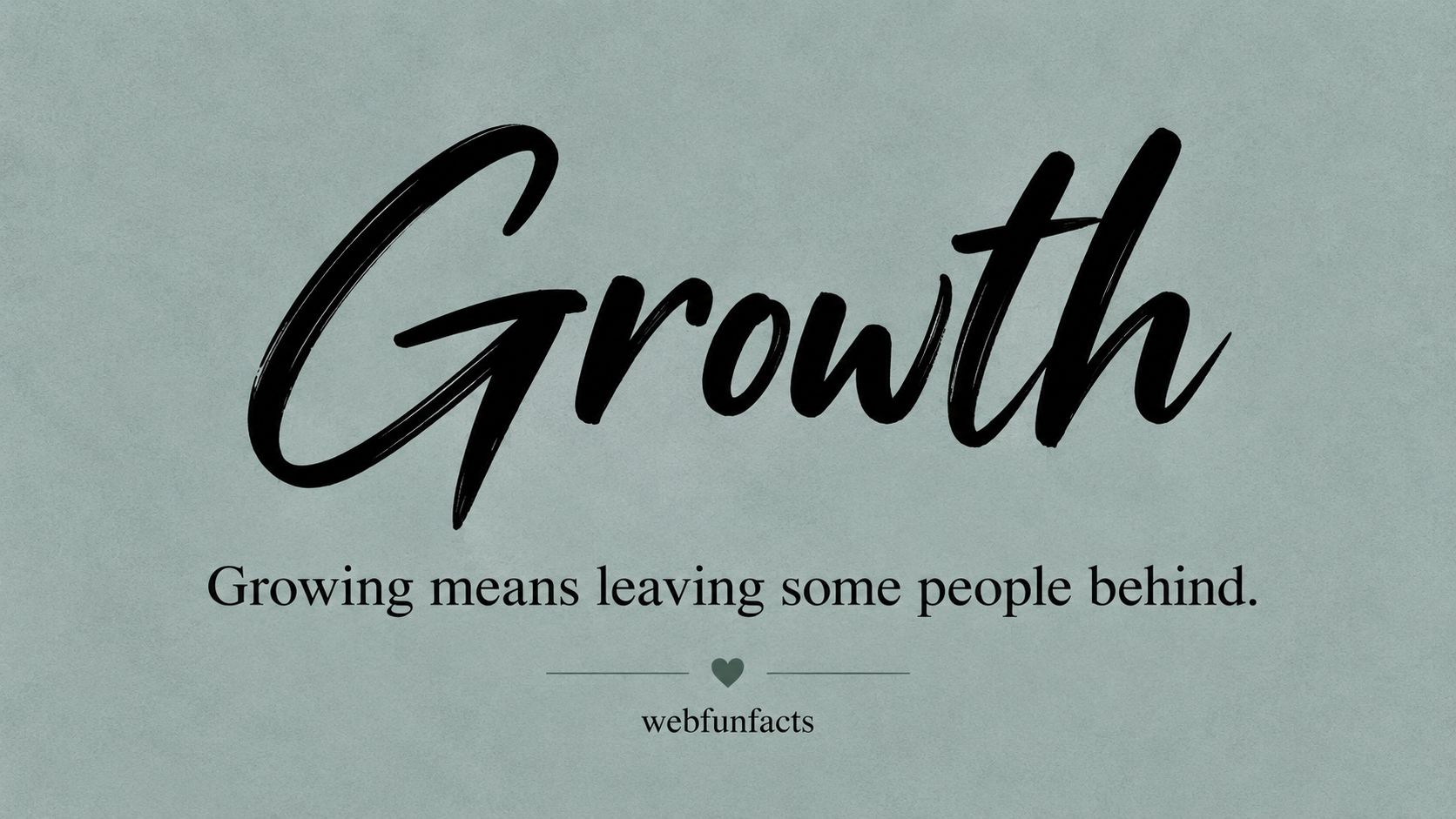 Growing Means Leaving Some People Behind - Quote of the Day Quote of the day - Growing means leaving some people behind - WebFunFacts Growth quote card | WebFunFacts