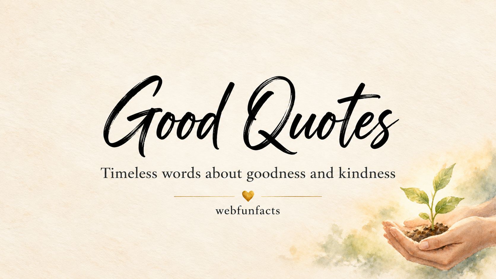 Good Quotes - 200 Best Quotes About Goodness and Kindness Good quotes thumbnail with watercolour hands holding a small sprouting plant - 200 best quotes about goodness and kindness | WebFunFacts
