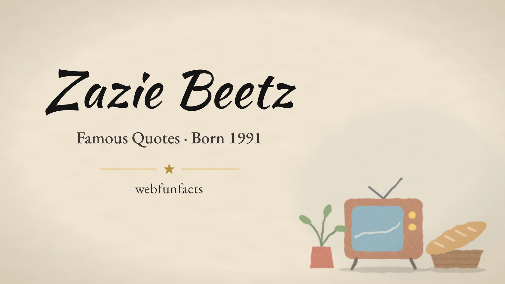 Zazie Beetz Quotes – Famous Quotes Born 1991 Zazie Beetz quotes thumbnail with a retro television, a potted plant and a loaf of bread in a basket | WebFunFacts