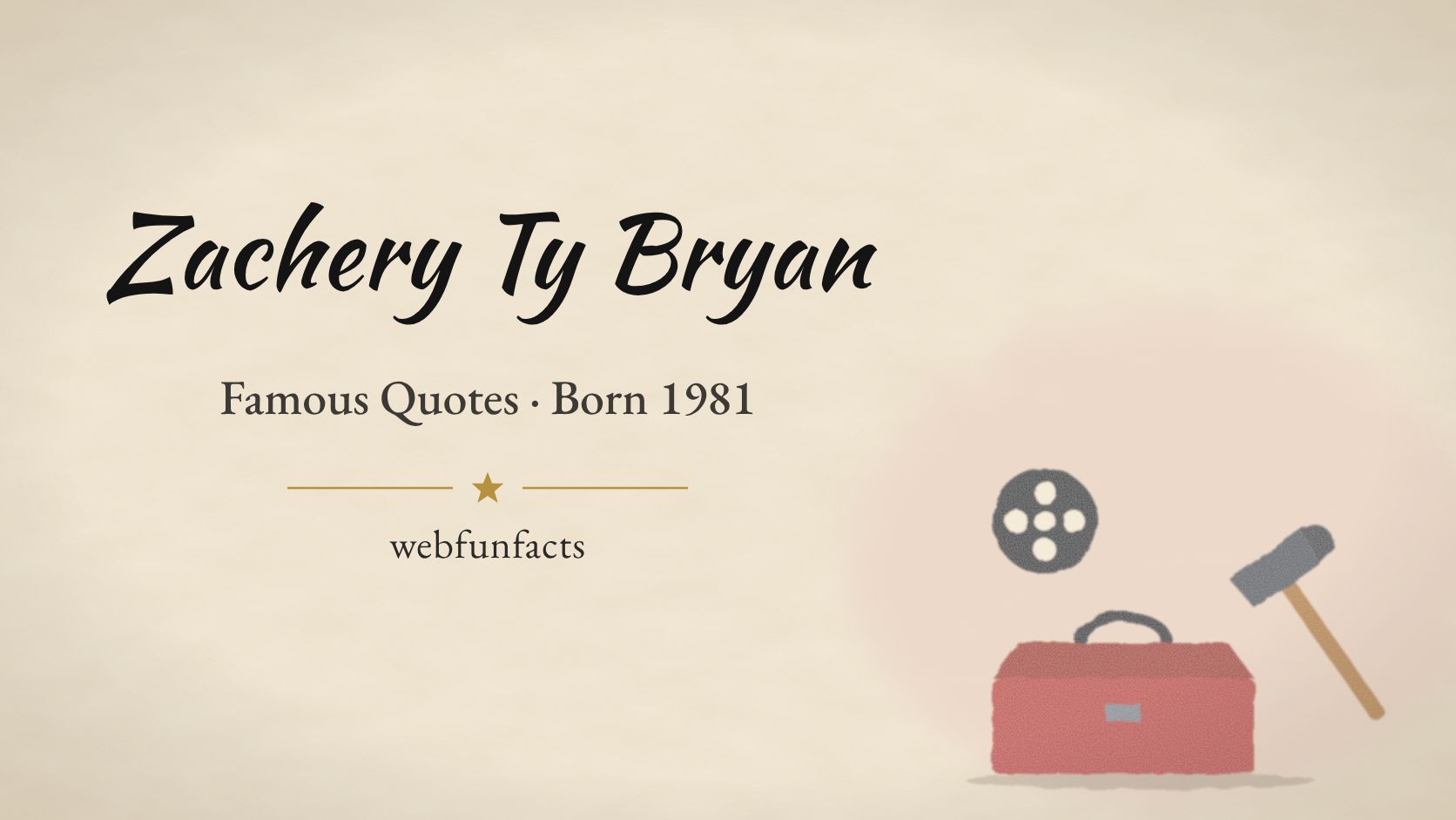 Zachery Ty Bryan Quotes – Famous Quotes Born 1981 Zachery Ty Bryan quotes thumbnail with a red toolbox, a hammer and a film reel | WebFunFacts