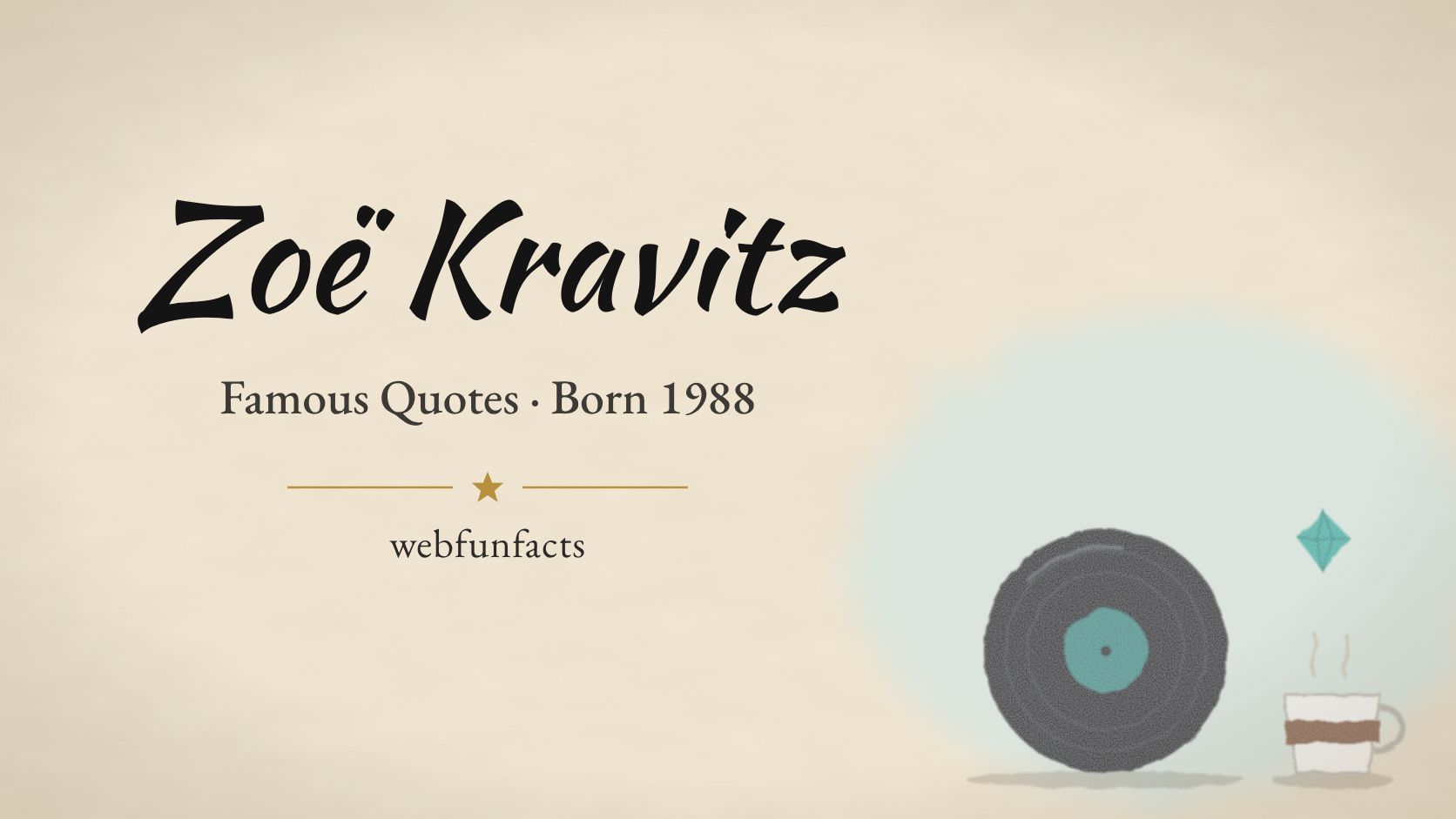 Zoe Kravitz Quotes – Famous Quotes Born 1988 Zoe Kravitz quotes thumbnail with a vinyl record, a turquoise gem and a cup of coffee | WebFunFacts