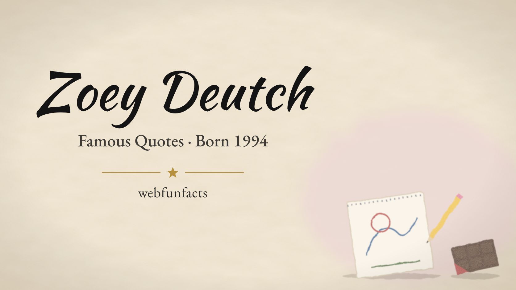 Zoey Deutch Quotes – Famous Quotes Born 1994 Zoey Deutch quotes thumbnail with a sketchbook with doodles, a yellow pencil and a chocolate bar | WebFunFacts