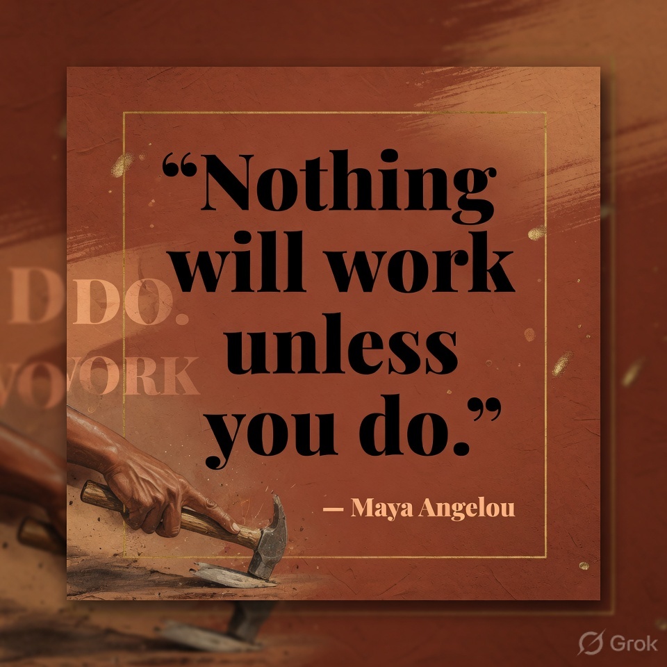 Nothing will work unless you do. — Maya Angelou motivational quote